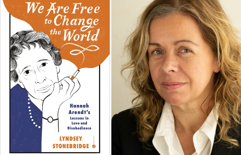 We Are Free to Change the World: Hannah Arendt’s Lessons in Love and Disobedience by Lyndsey Stonebridge (Hogarth, 2024)